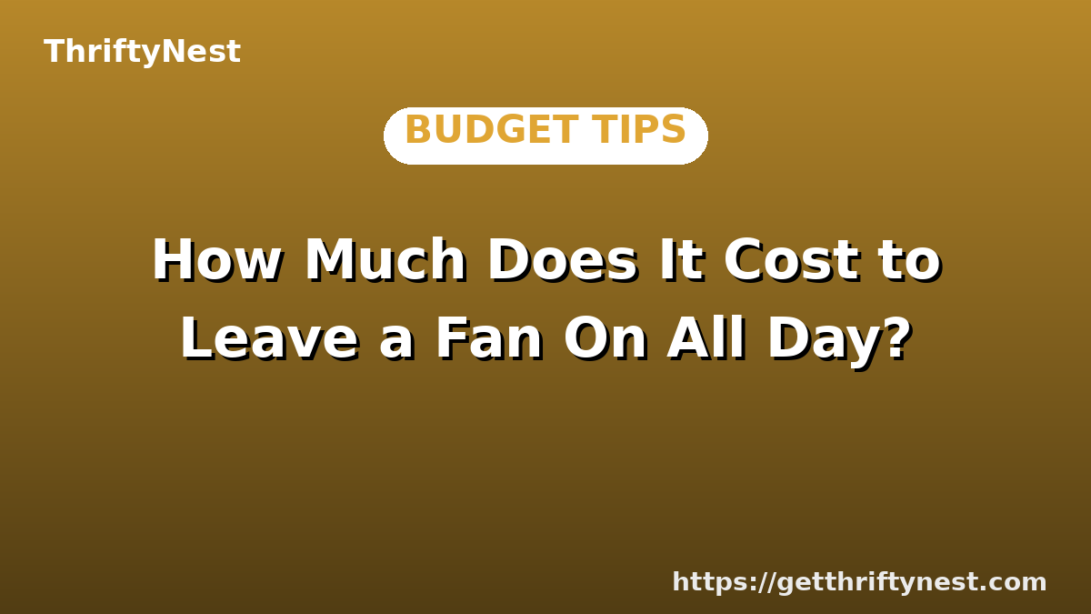 How Much Does It Cost to Leave a Fan On All Day?