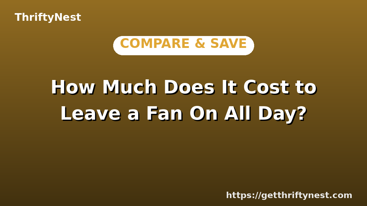 How Much Does It Cost to Leave a Fan On All Day?