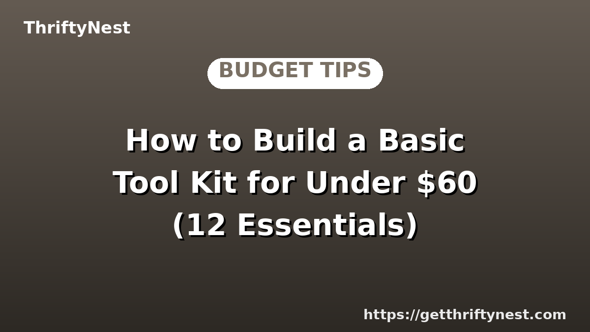 How to Build a Basic Tool Kit for Under $60 (12 Essentials)