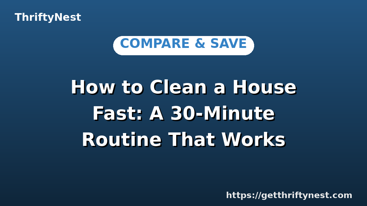 How to Clean a House Fast: A 30-Minute Routine That Works