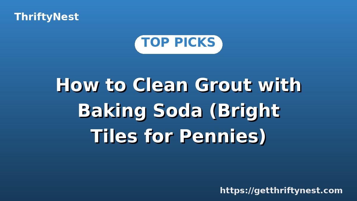 How to Clean Grout with Baking Soda (Bright Tiles for Pennies)
