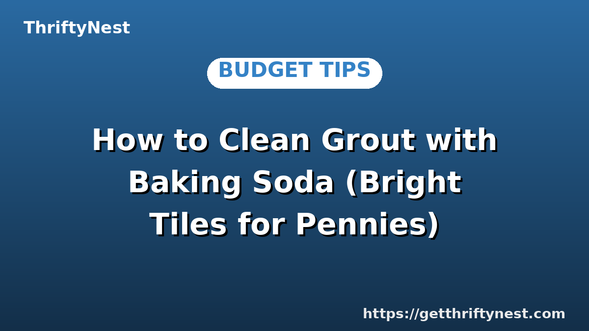 How to Clean Grout with Baking Soda (Bright Tiles for Pennies)