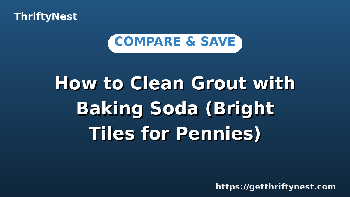 How to Clean Grout with Baking Soda (Bright Tiles for Pennies)