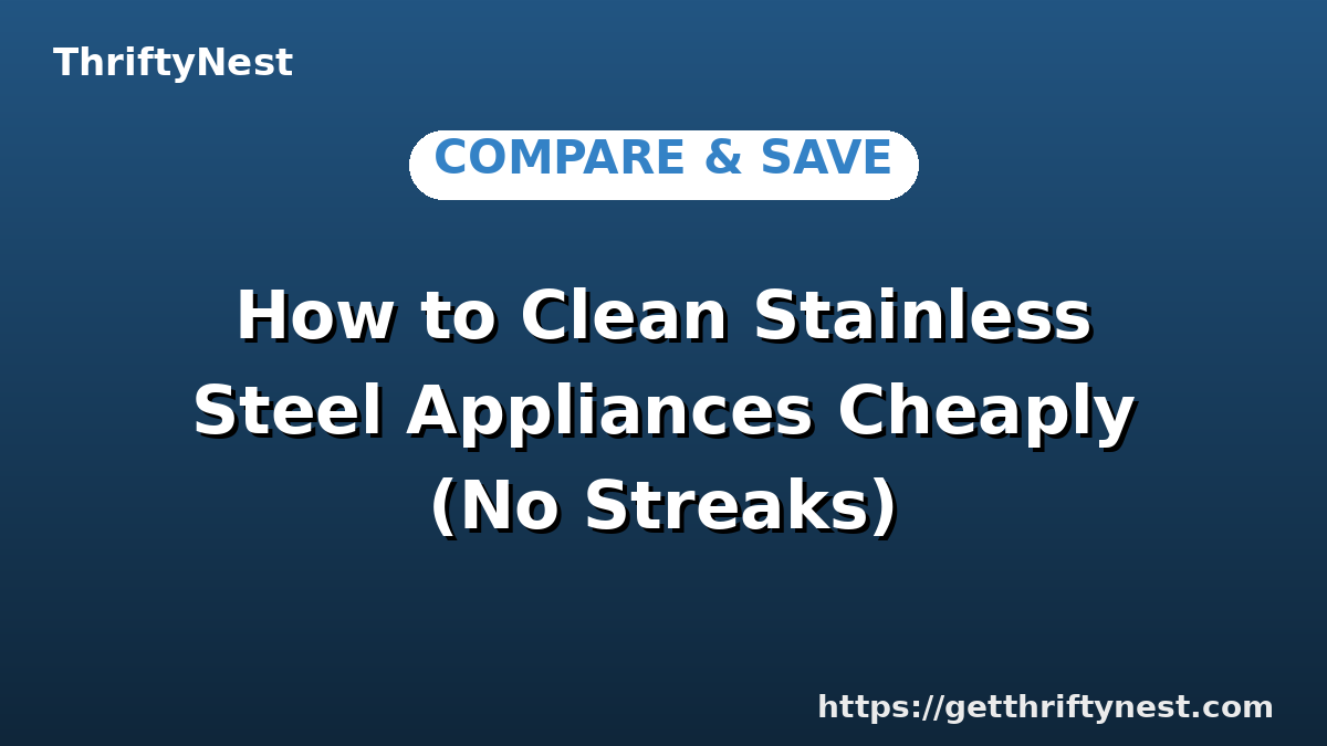 How to Clean Stainless Steel Appliances Cheaply (No Streaks)