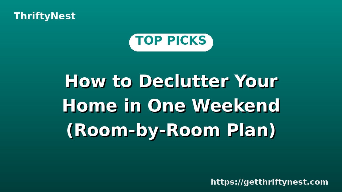 How to Declutter Your Home in One Weekend (Room-by-Room Plan)