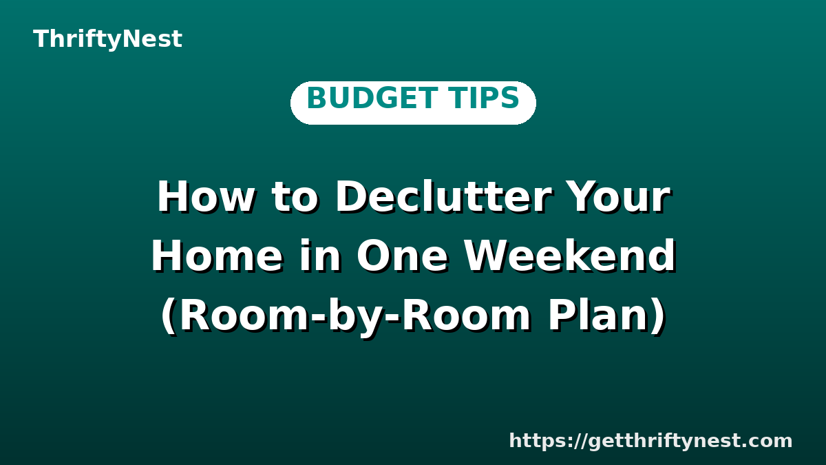 How to Declutter Your Home in One Weekend (Room-by-Room Plan)