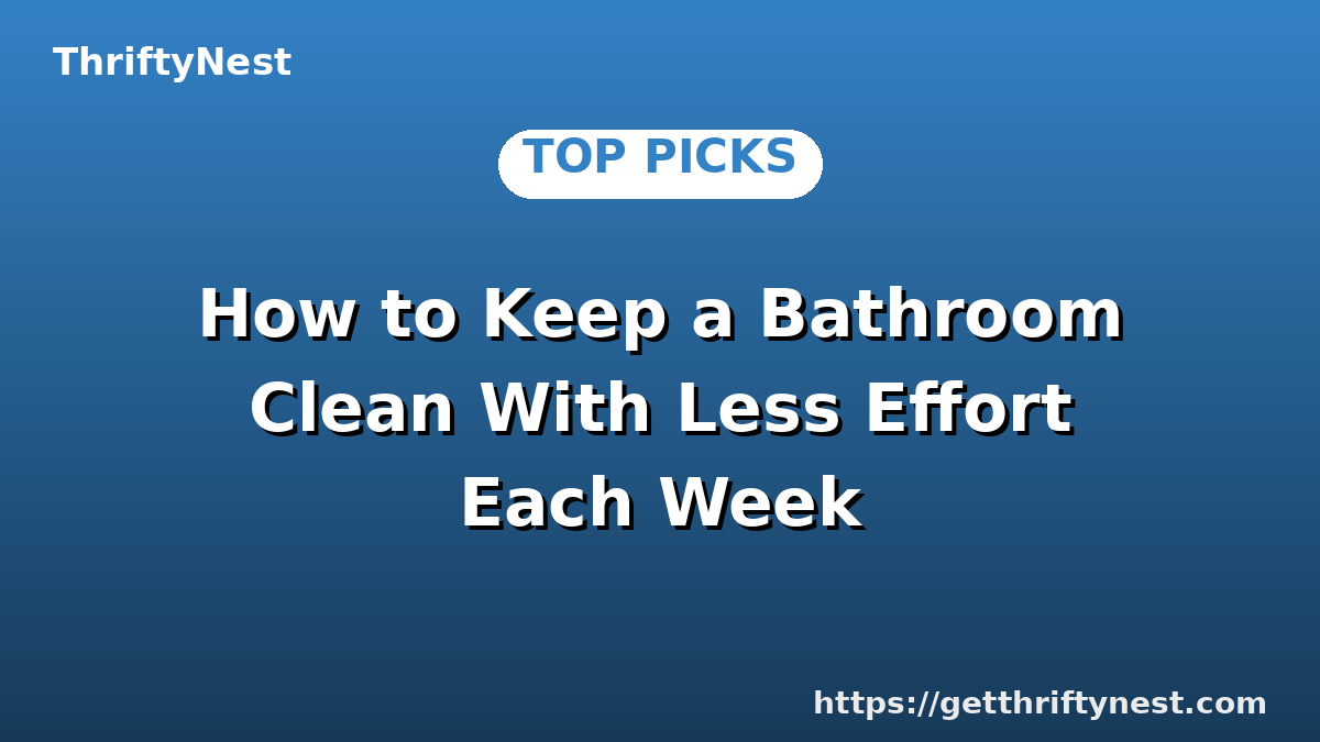 How to Keep a Bathroom Clean With Less Effort Each Week