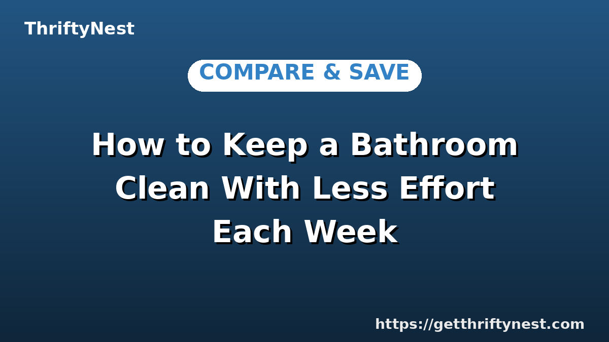 How to Keep a Bathroom Clean With Less Effort Each Week