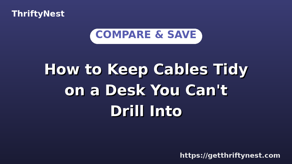 How to Keep Cables Tidy on a Desk You Can't Drill Into