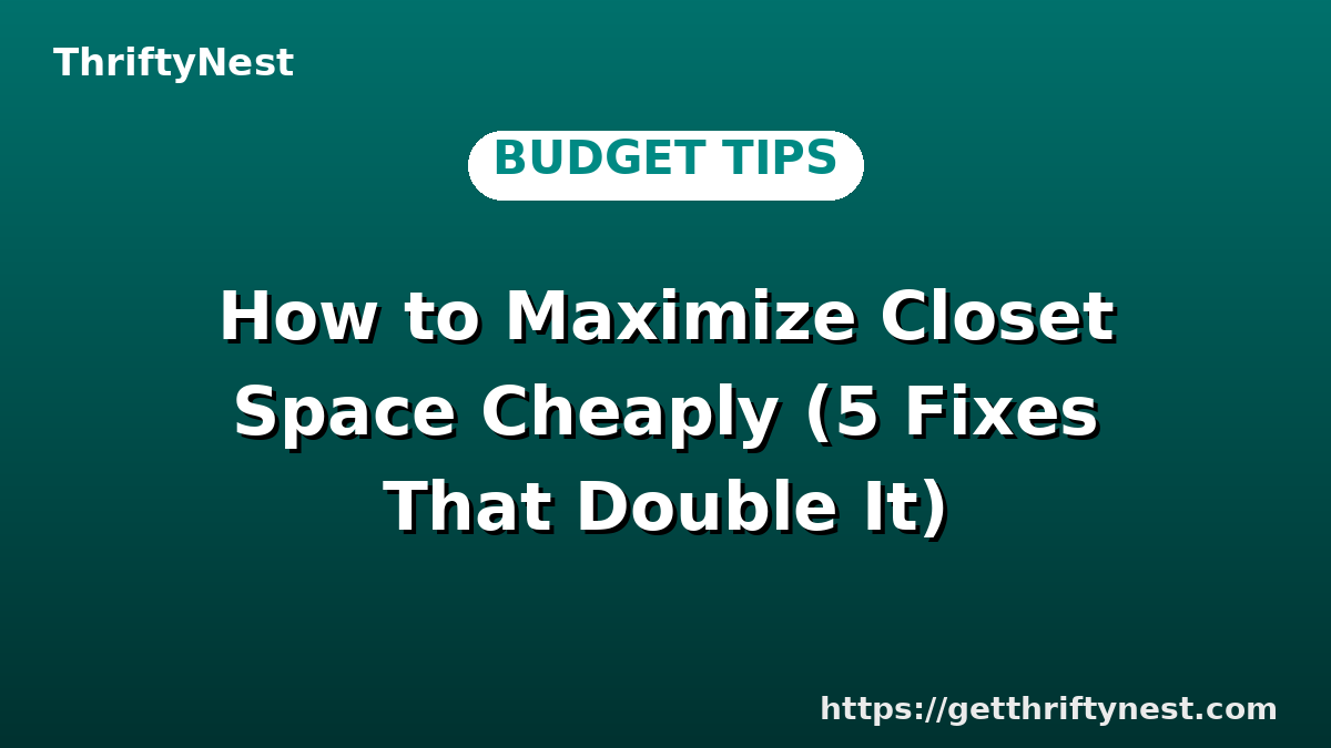 How to Maximize Closet Space Cheaply (5 Fixes That Double It)