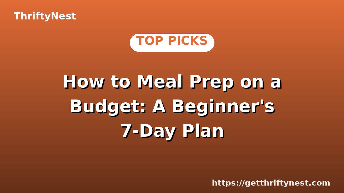 How to Meal Prep on a Budget: A Beginner's 7-Day Plan