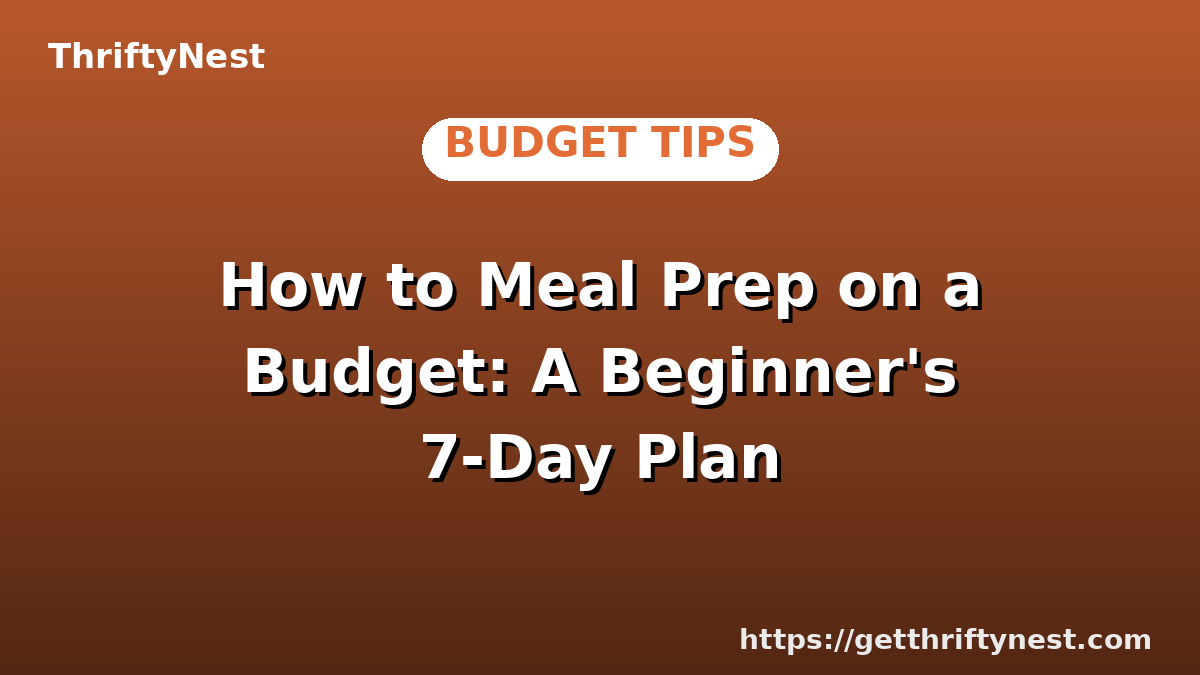 How to Meal Prep on a Budget: A Beginner's 7-Day Plan