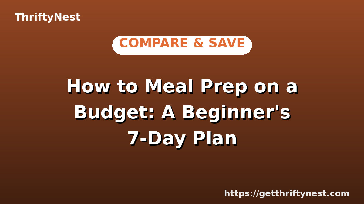 How to Meal Prep on a Budget: A Beginner's 7-Day Plan