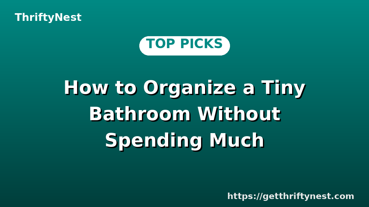 How to Organize a Tiny Bathroom Without Spending Much
