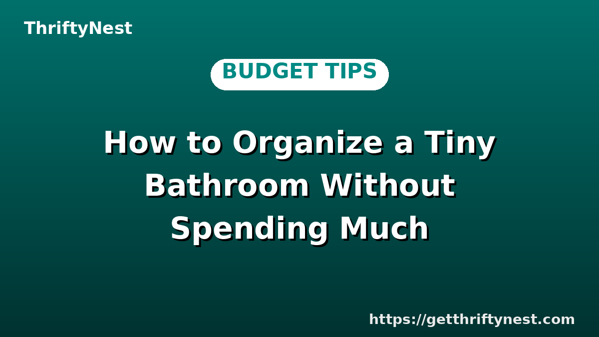How to Organize a Tiny Bathroom Without Spending Much