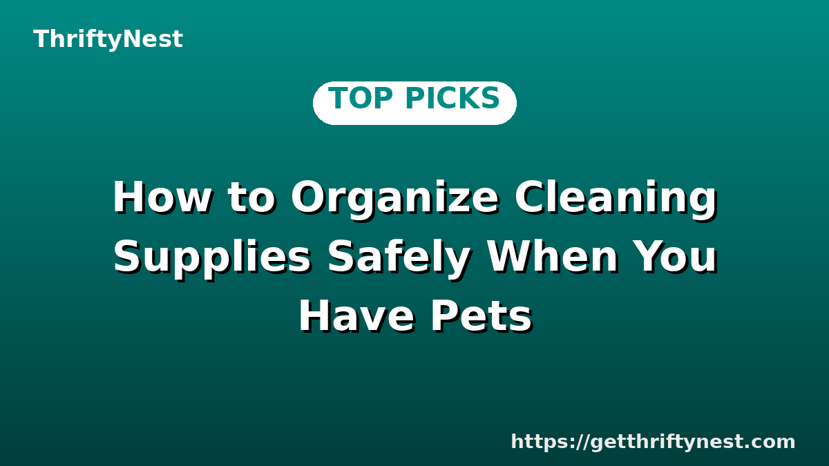 How to Organize Cleaning Supplies Safely When You Have Pets
