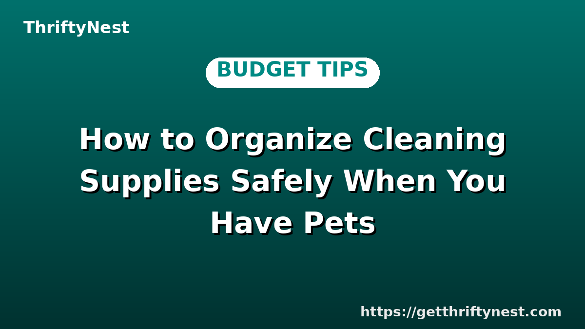 How to Organize Cleaning Supplies Safely When You Have Pets