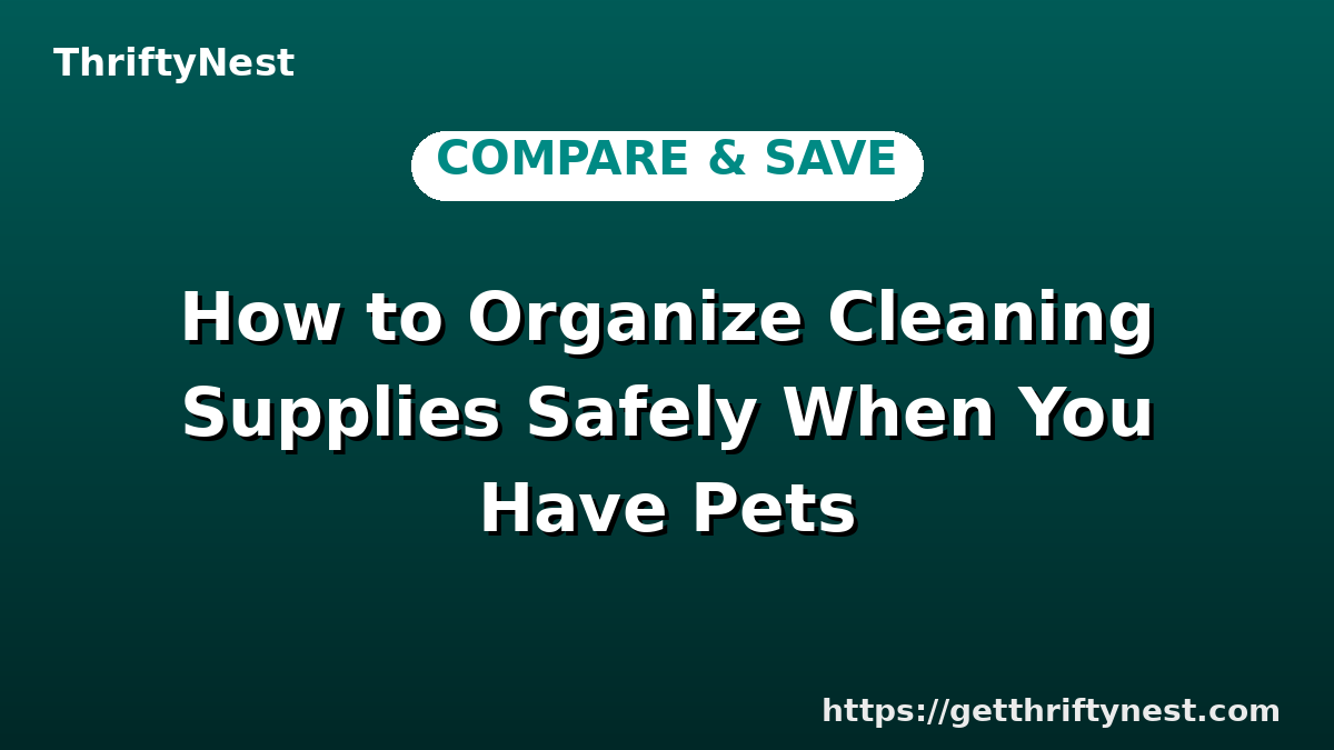 How to Organize Cleaning Supplies Safely When You Have Pets