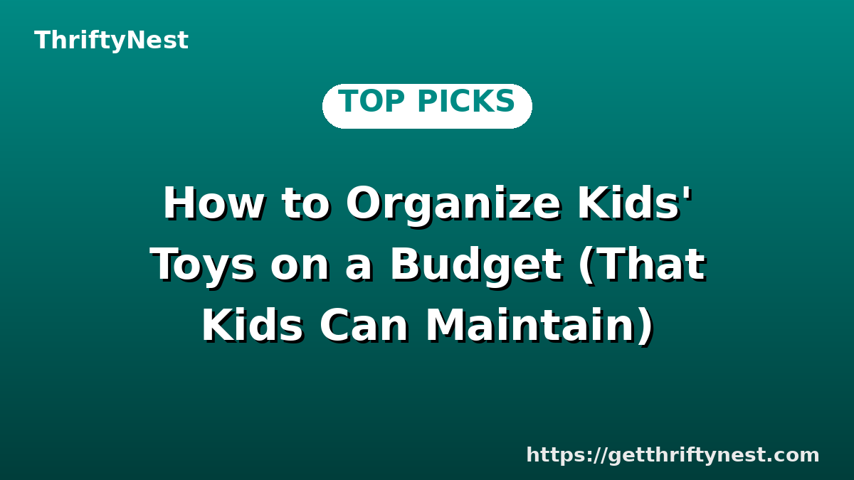 How to Organize Kids' Toys on a Budget (That Kids Can Maintain)
