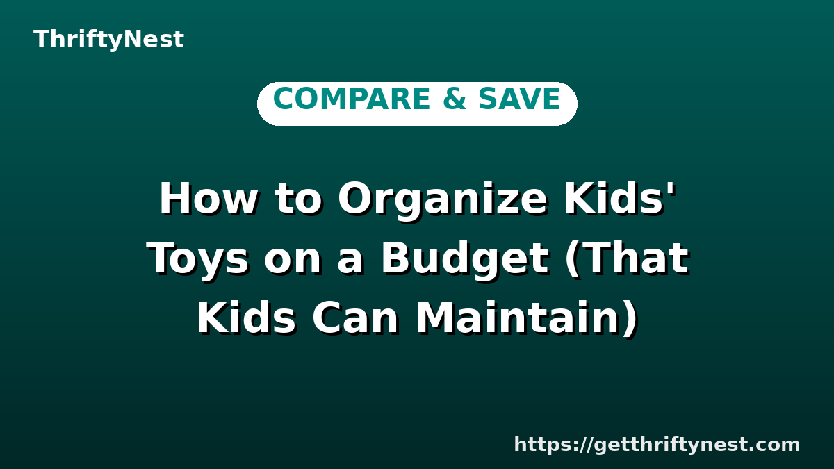 How to Organize Kids' Toys on a Budget (That Kids Can Maintain)