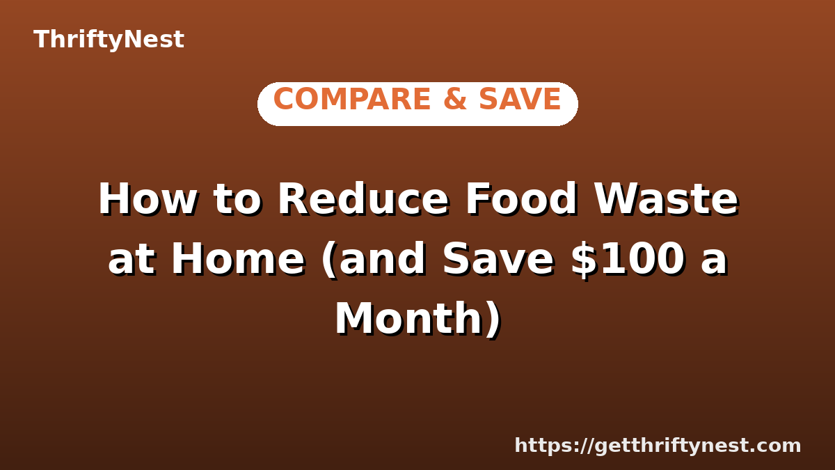 How to Reduce Food Waste at Home (and Save $100 a Month)