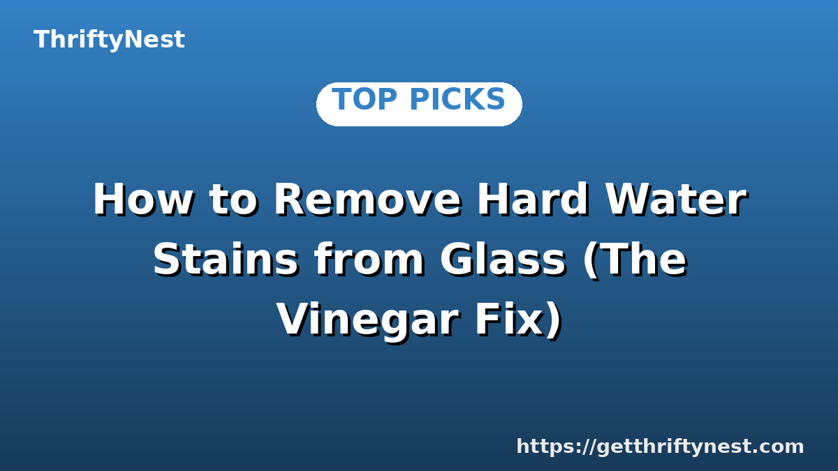 How to Remove Hard Water Stains from Glass (The Vinegar Fix)