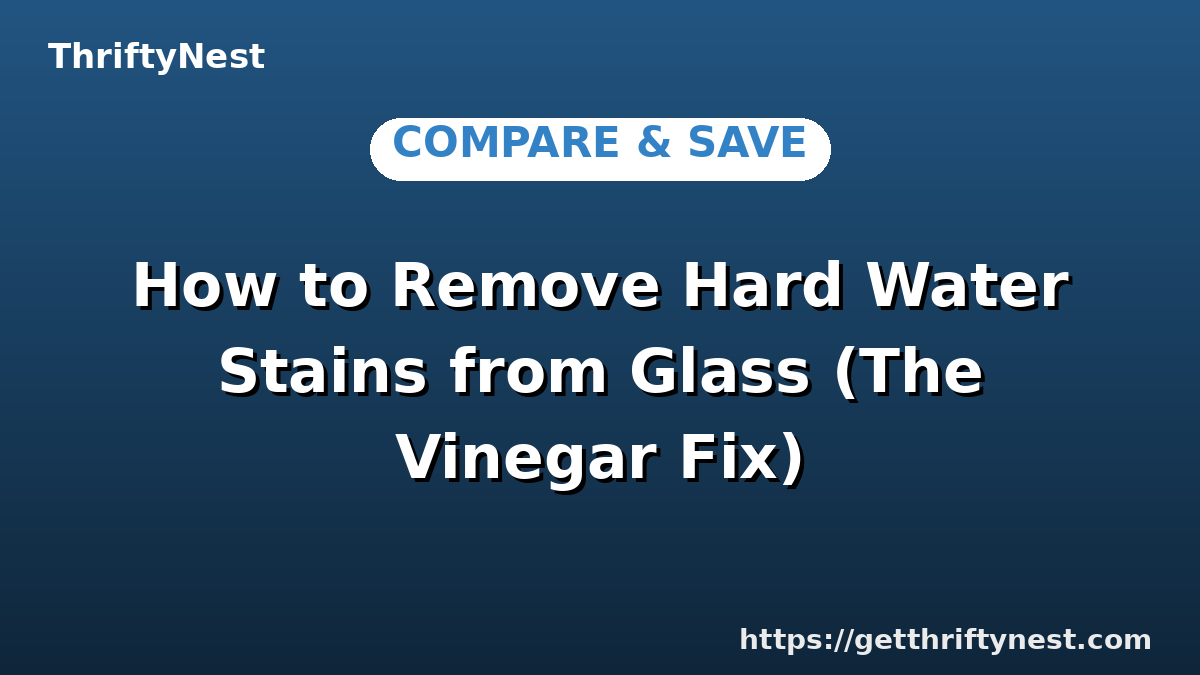 How to Remove Hard Water Stains from Glass (The Vinegar Fix)