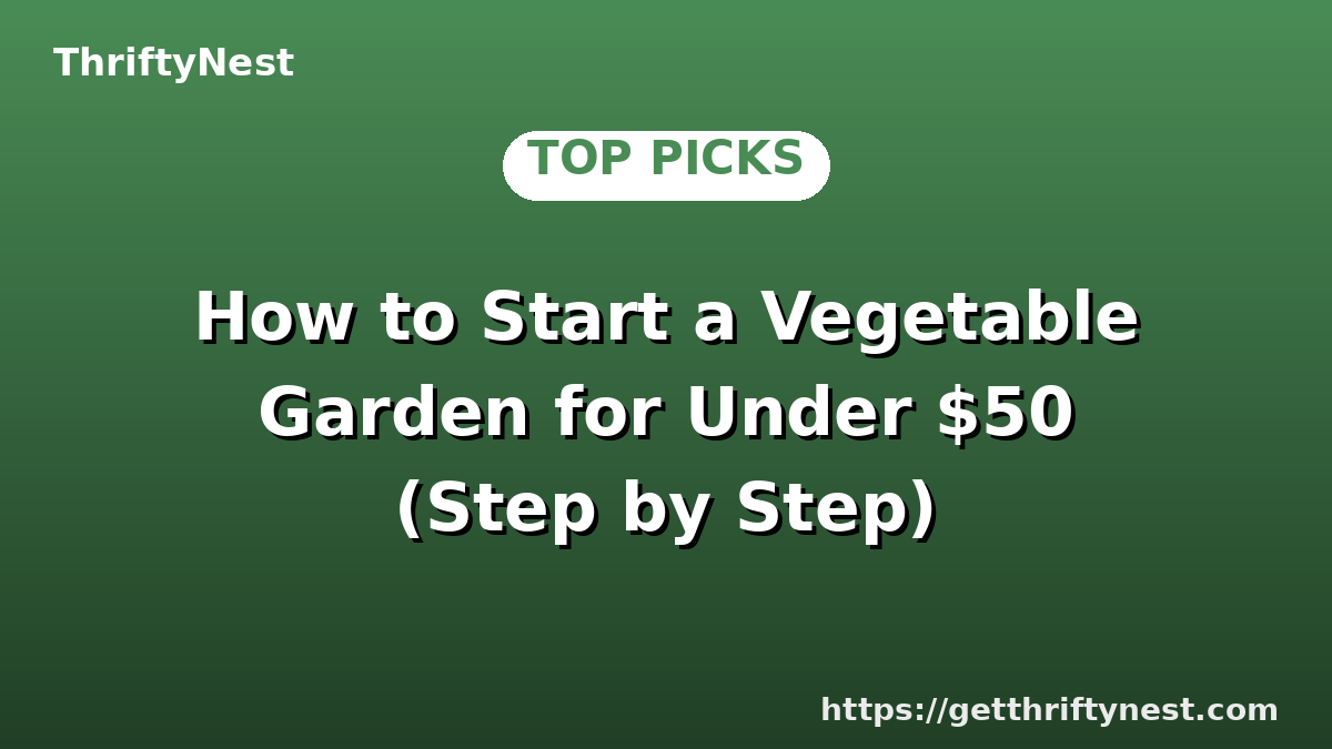 How to Start a Vegetable Garden for Under $50 (Step by Step)