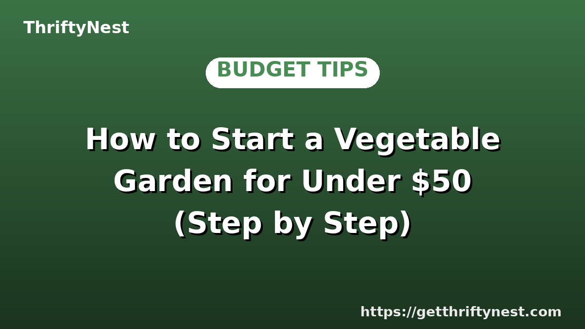 How to Start a Vegetable Garden for Under $50 (Step by Step)