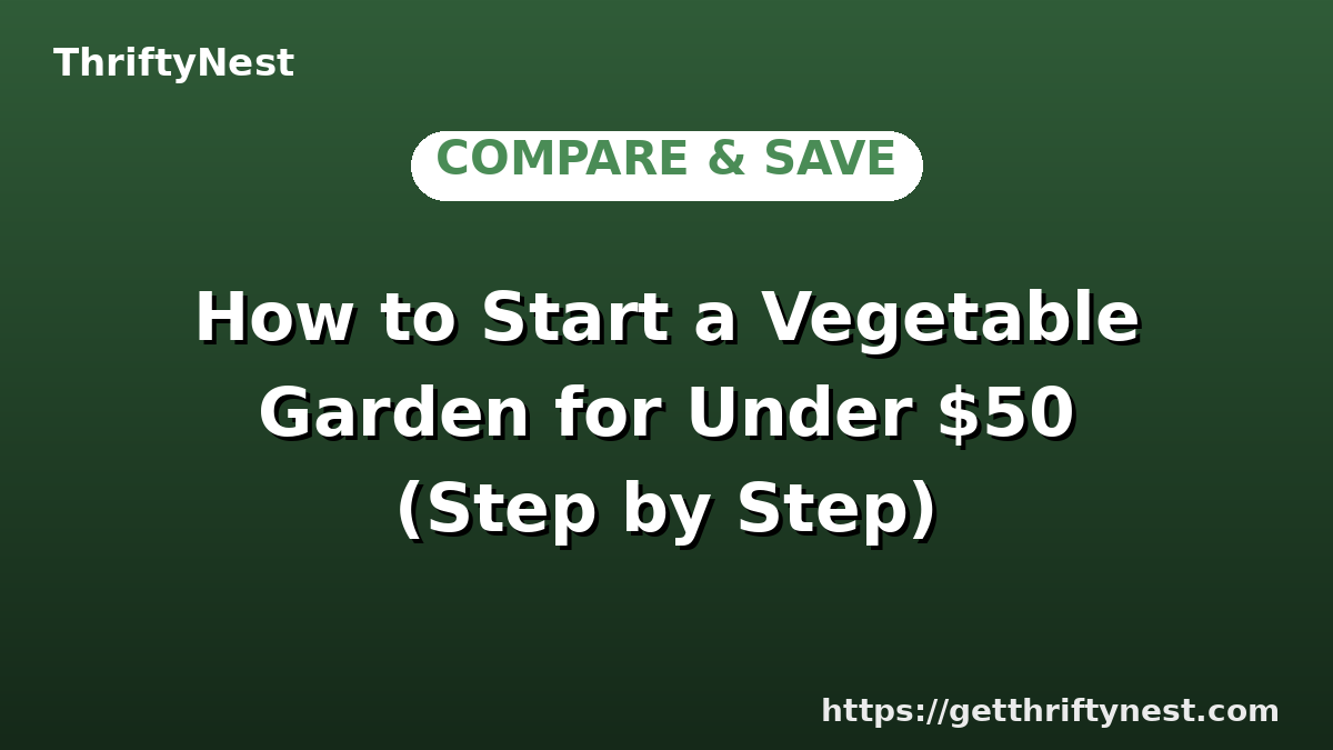 How to Start a Vegetable Garden for Under $50 (Step by Step)