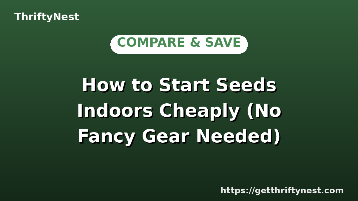 How to Start Seeds Indoors Cheaply (No Fancy Gear Needed)