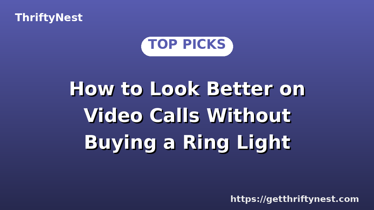 How to Look Better on Video Calls Without Buying a Ring Light