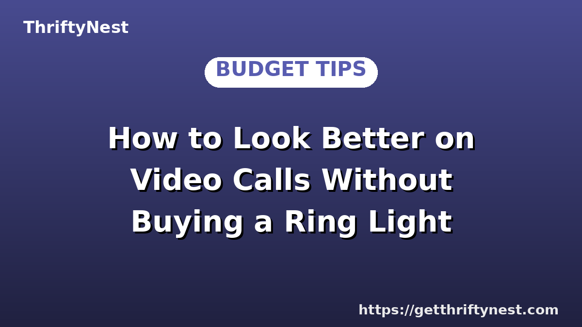 How to Look Better on Video Calls Without Buying a Ring Light