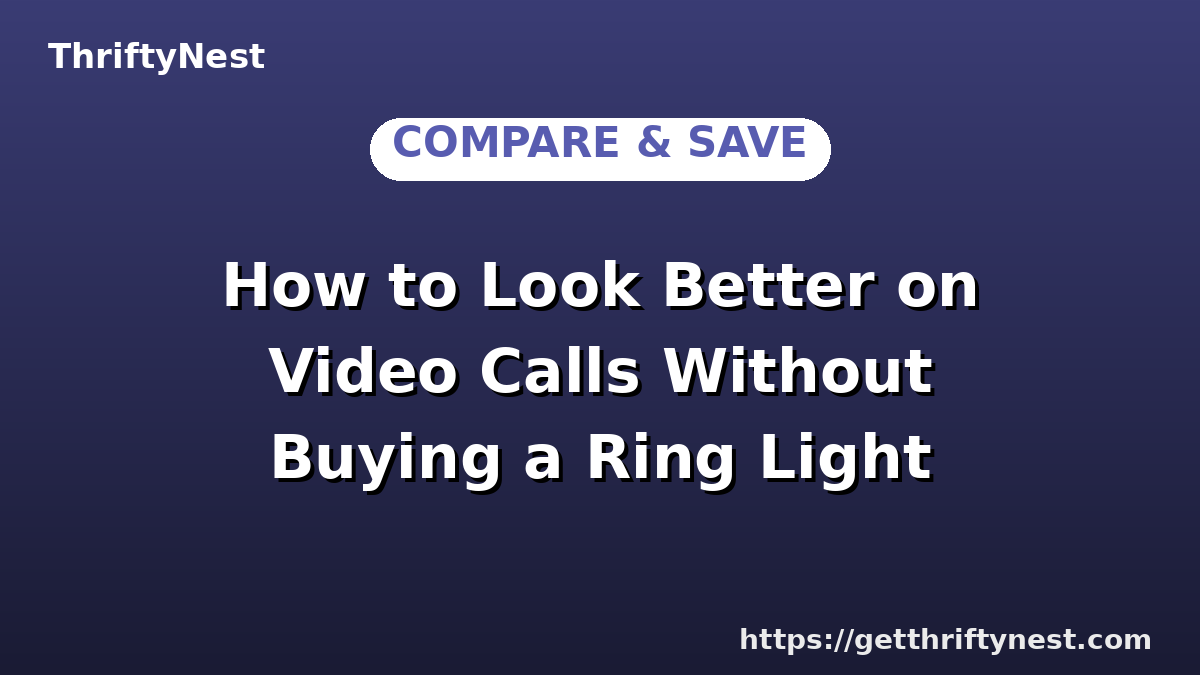 How to Look Better on Video Calls Without Buying a Ring Light