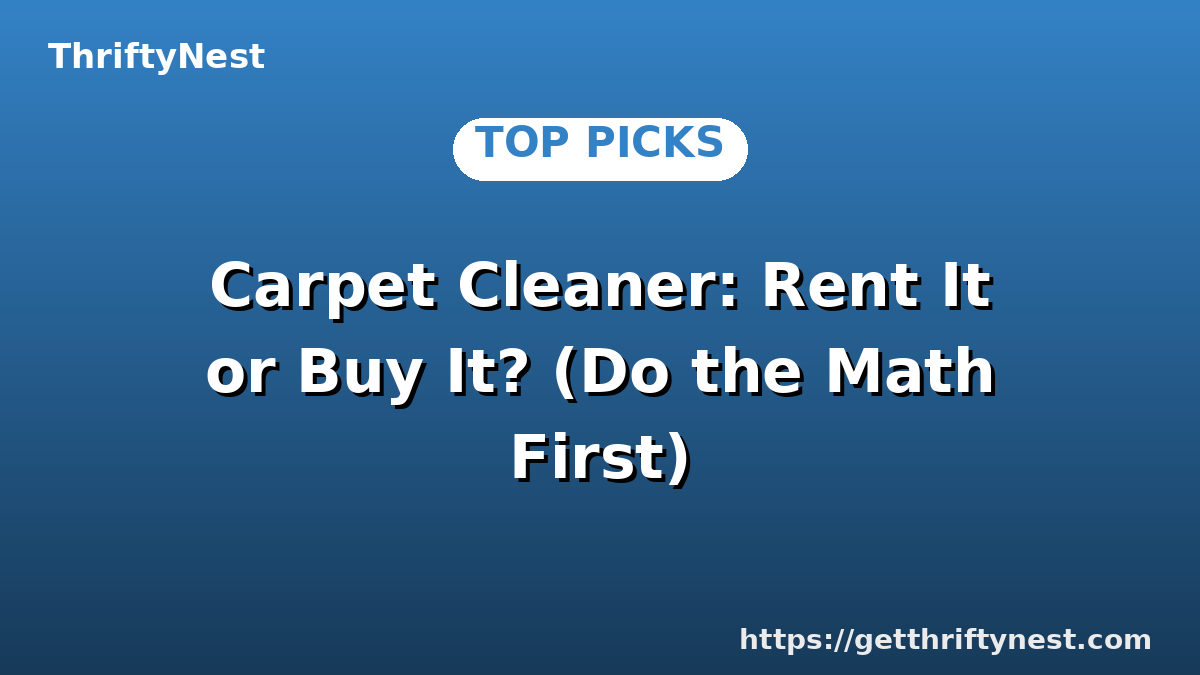 Carpet Cleaner: Rent It or Buy It? (Do the Math First)