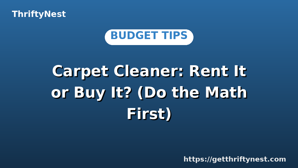 Carpet Cleaner: Rent It or Buy It? (Do the Math First)