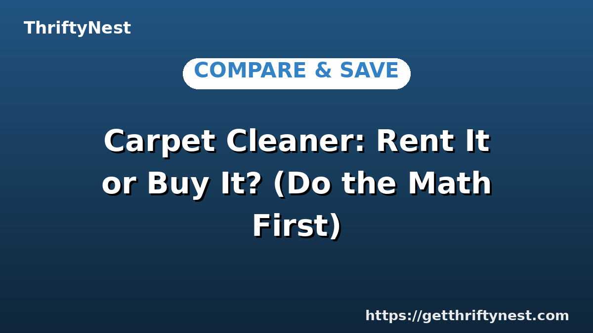 Carpet Cleaner: Rent It or Buy It? (Do the Math First)