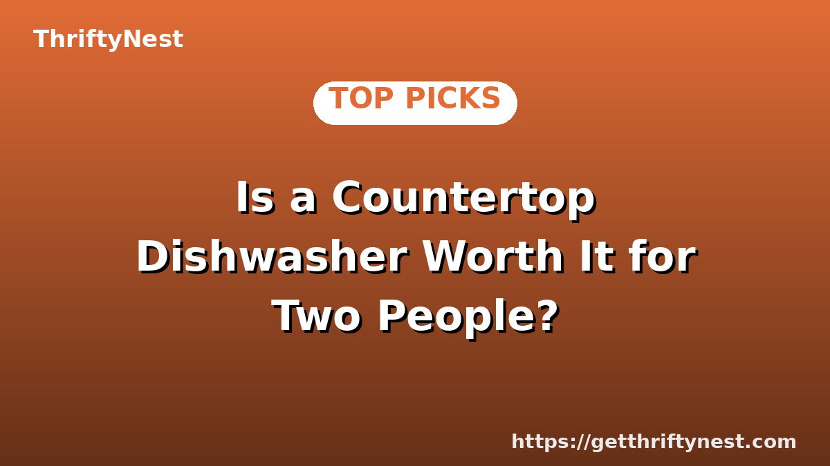 Is a Countertop Dishwasher Worth It for Two People?