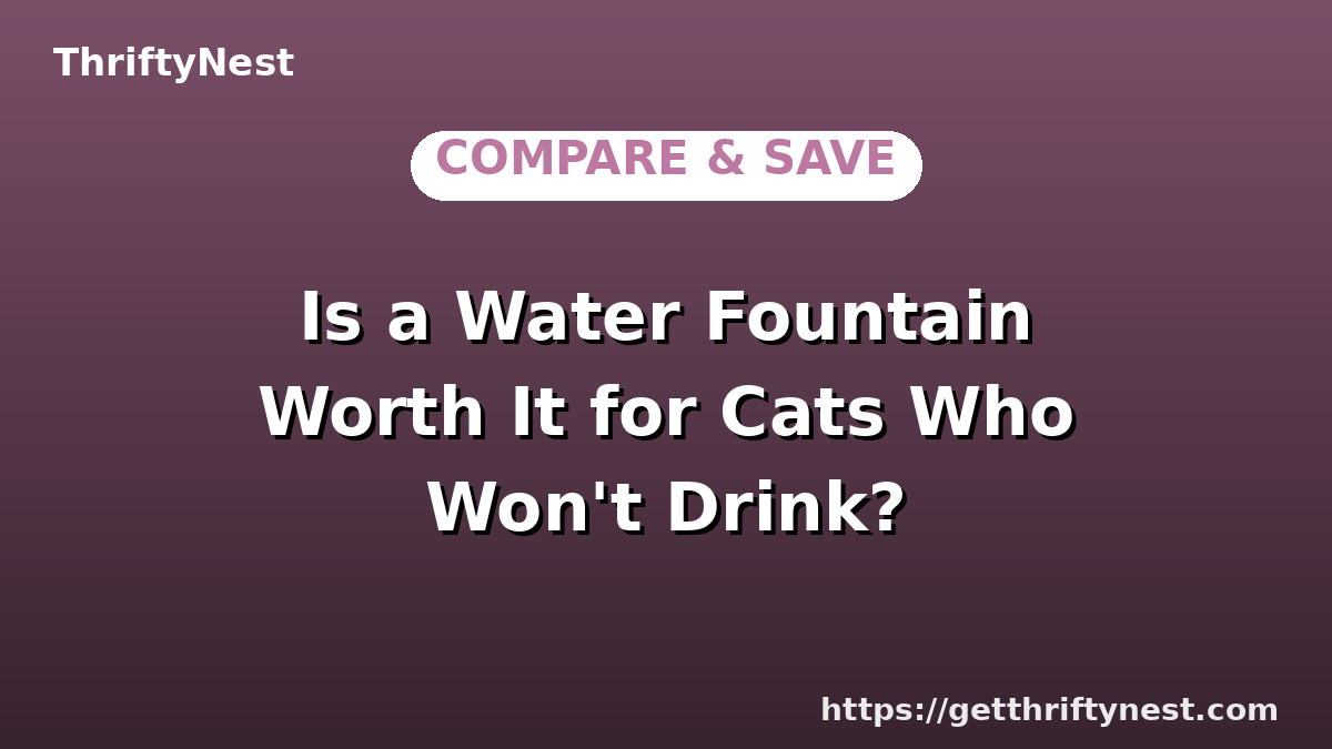 Is a Water Fountain Worth It for Cats Who Won't Drink?