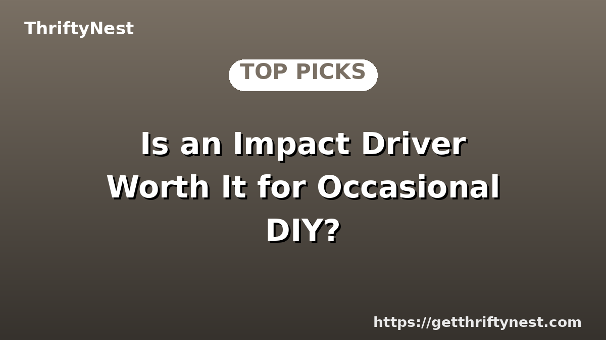 Is an Impact Driver Worth It for Occasional DIY?