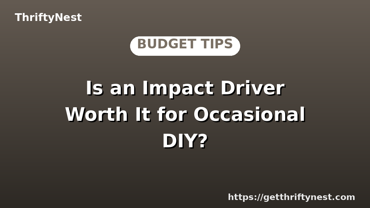 Is an Impact Driver Worth It for Occasional DIY?