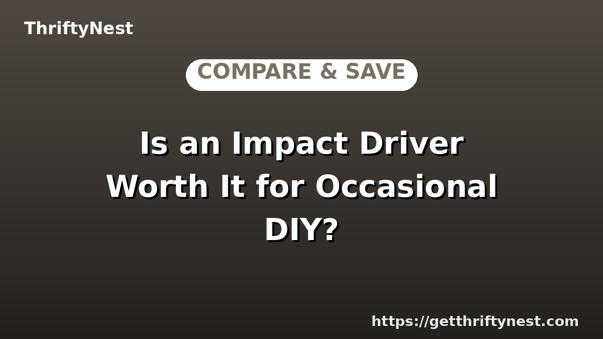 Is an Impact Driver Worth It for Occasional DIY?