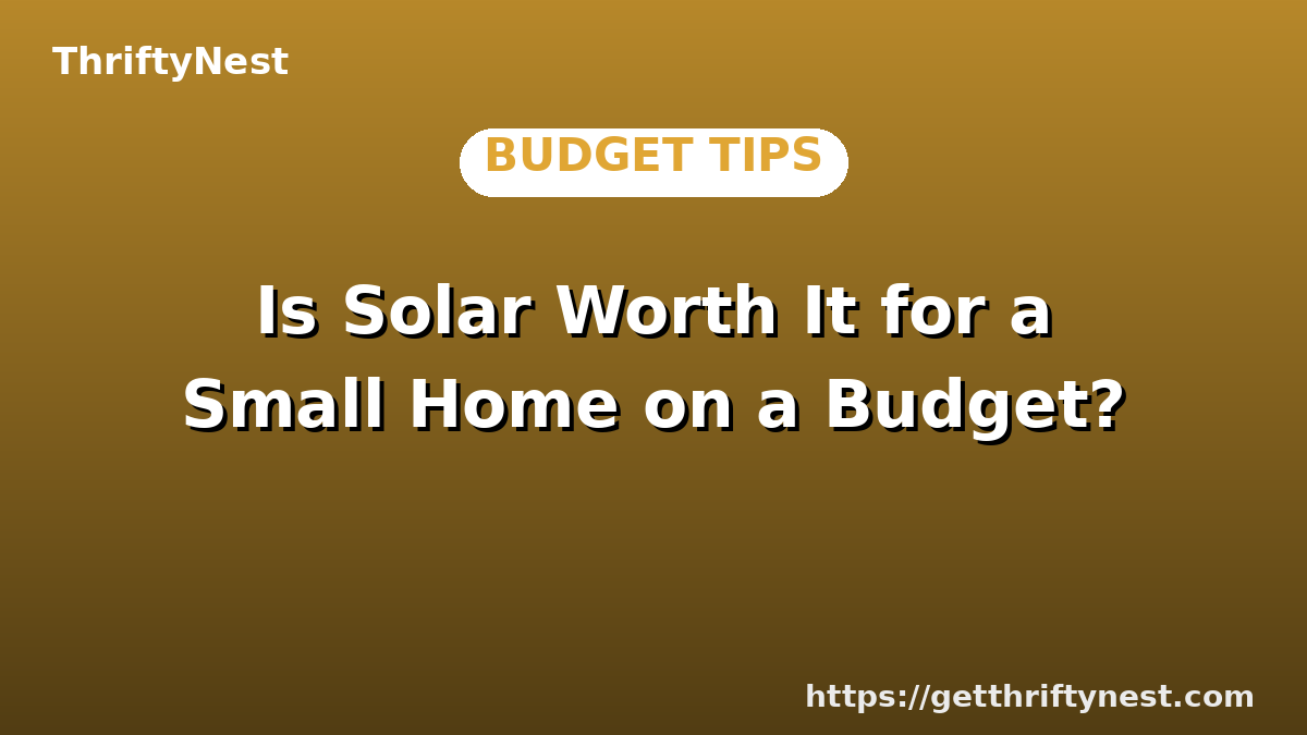 Is Solar Worth It for a Small Home on a Budget?