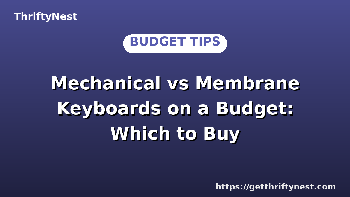 Mechanical vs Membrane Keyboards on a Budget: Which to Buy