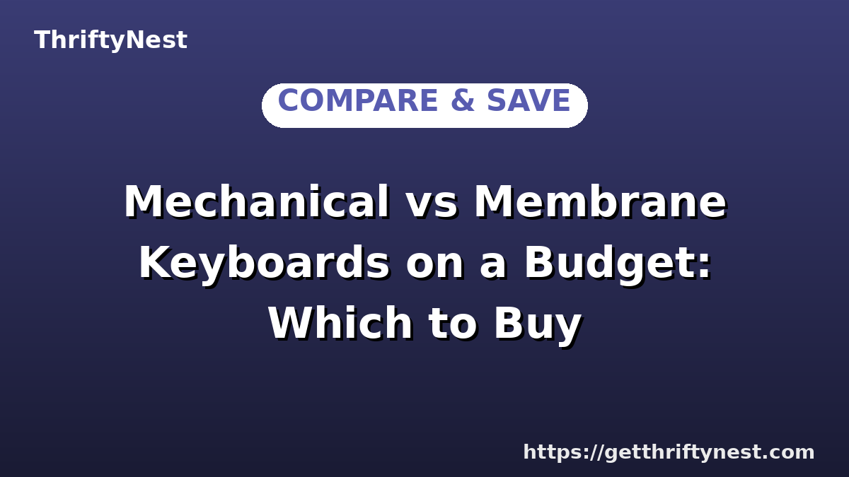 Mechanical vs Membrane Keyboards on a Budget: Which to Buy