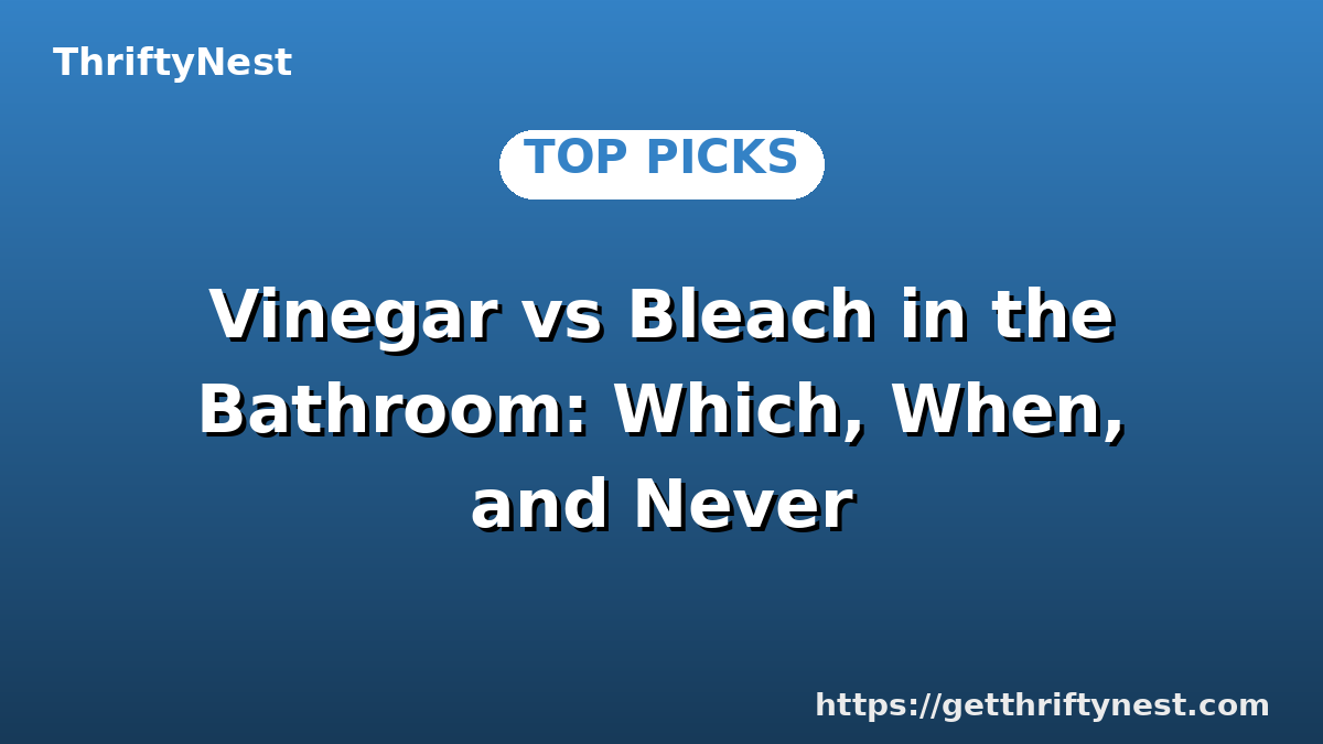 Vinegar vs Bleach in the Bathroom: Which, When, and Never
