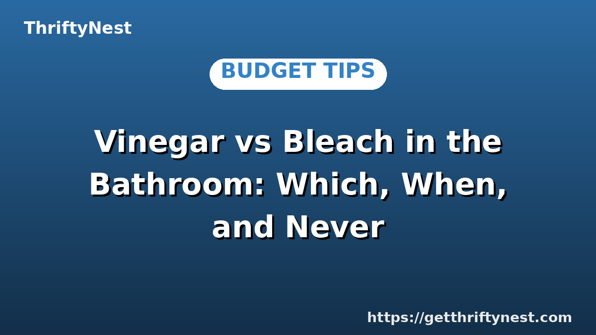 Vinegar vs Bleach in the Bathroom: Which, When, and Never