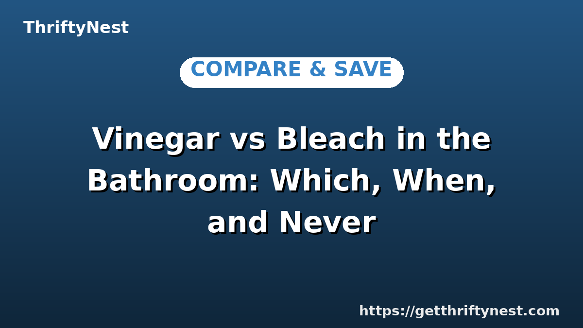 Vinegar vs Bleach in the Bathroom: Which, When, and Never