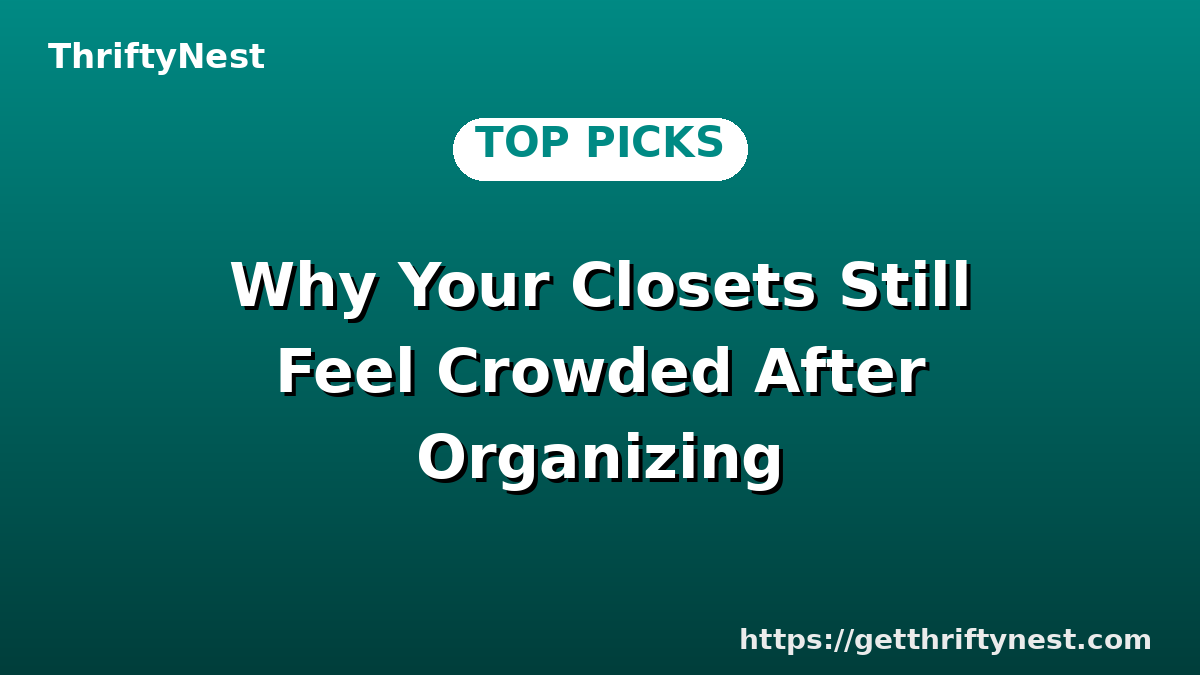 Why Your Closets Still Feel Crowded After Organizing