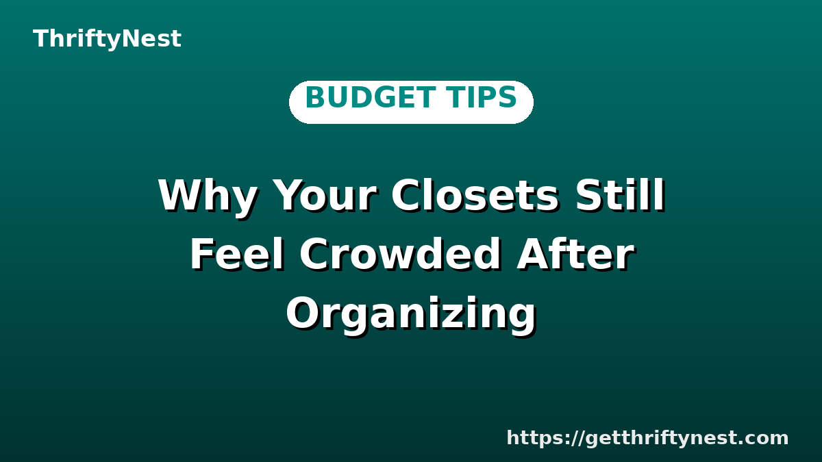 Why Your Closets Still Feel Crowded After Organizing